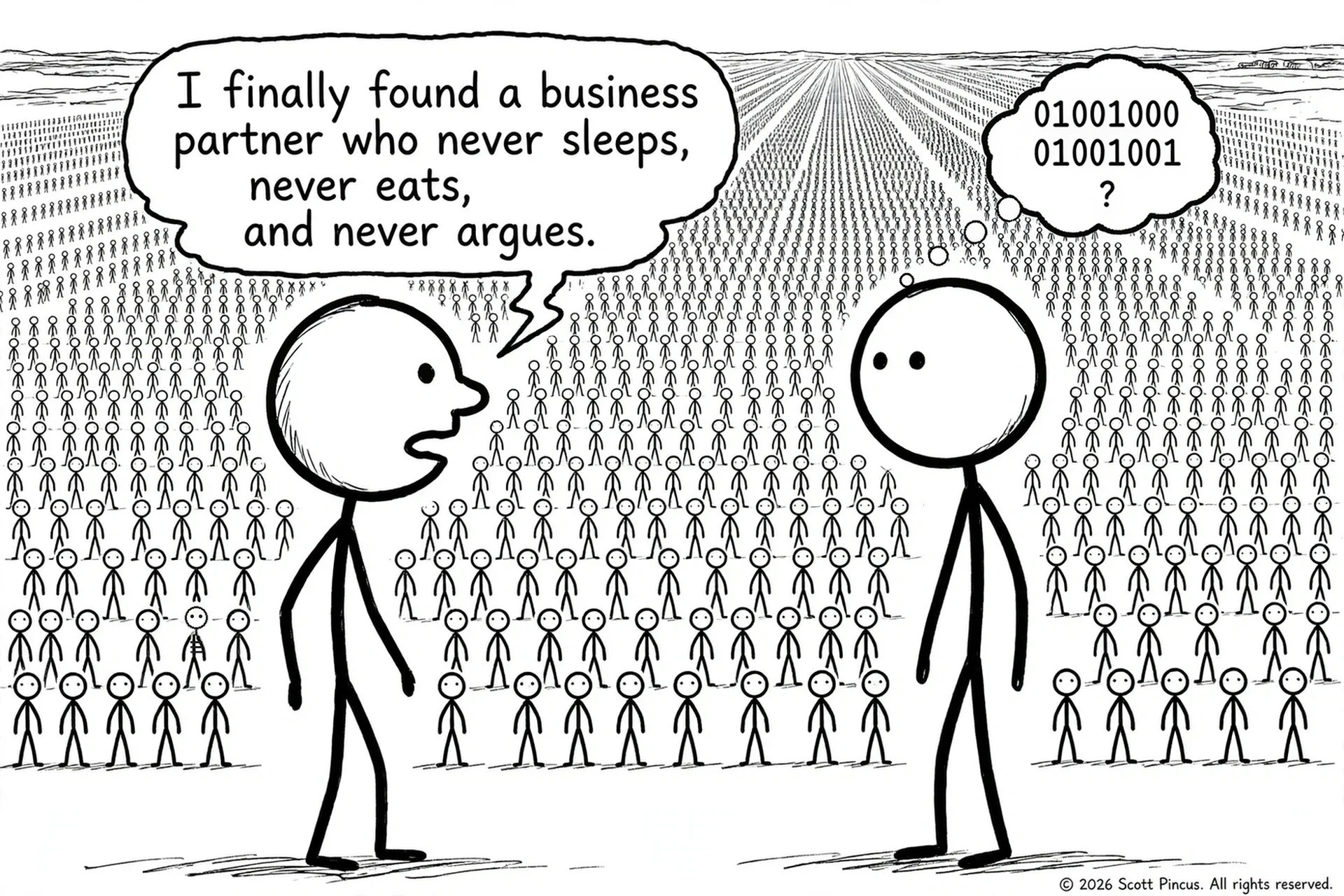 Stick-figure cartoon: two large stick figures stand before a vast crowd of tiny stick figures stretching to the horizon. One says, “I finally found a business partner who never sleeps, never eats, and never argues.”