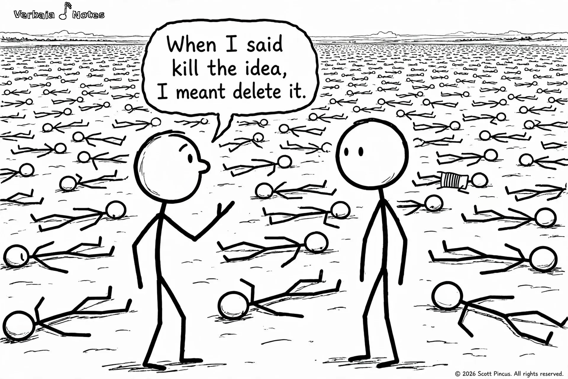 Stick-figure cartoon: two large stick figures stand in an open field covered with fallen stick figures stretching to the horizon. One says, “When I said kill the idea, I meant delete it.”